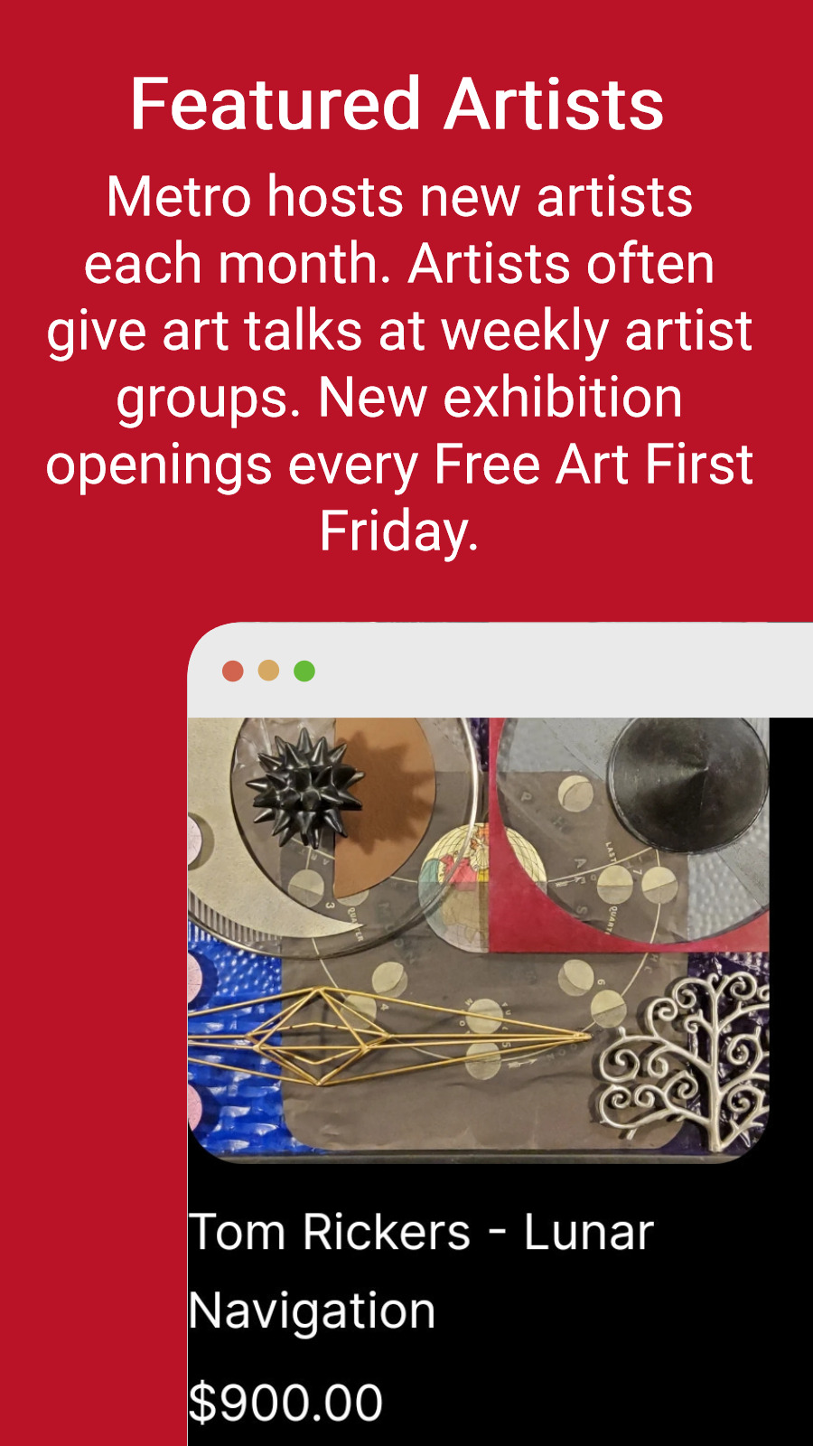 Featured Artists - Metro hosts new artists each month. Artists often give art talks at weekly artist groups. New exhibition openings every Free Art First Friday.