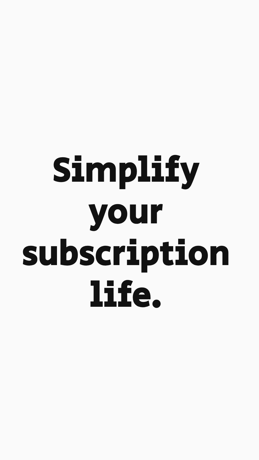 Simplify your subscription life.