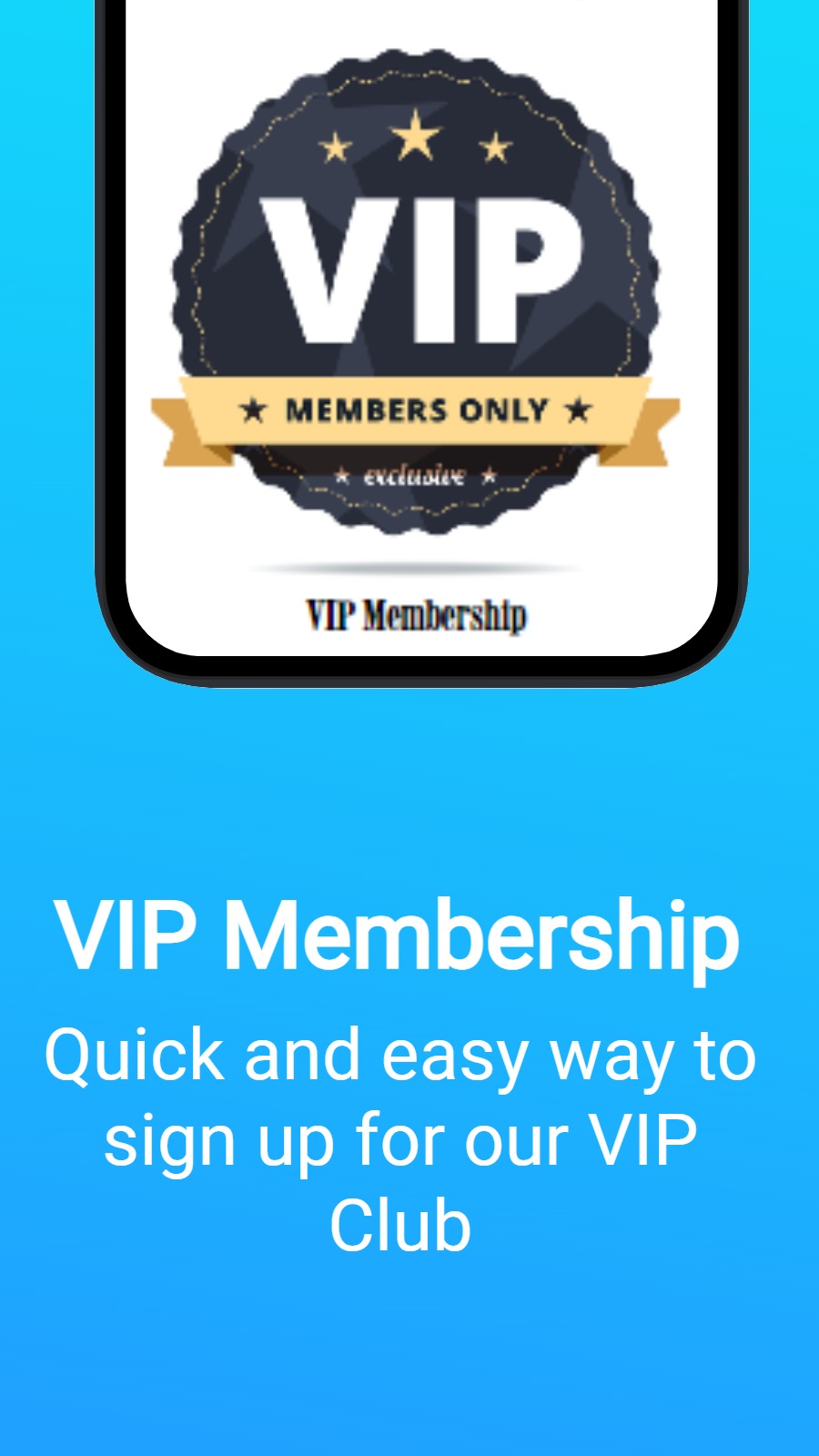 VIP Membership - Quick and easy way to sign up for our VIP Club